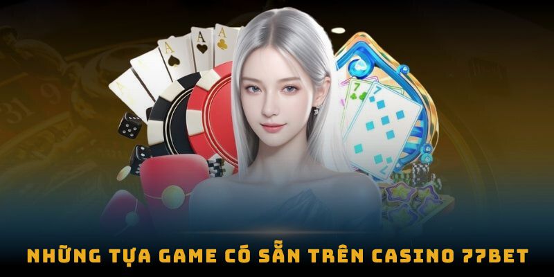 casino-77bet-nhung-tua-game-co-san-tren-casino-77bet Những tựa game có sẵn trên casino 77bet
