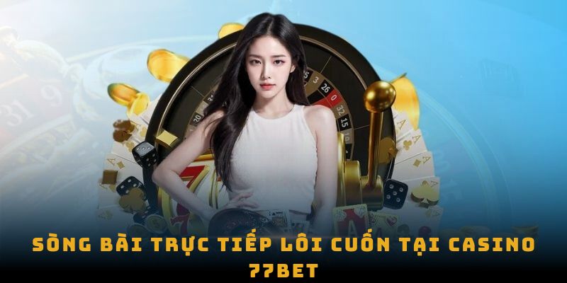 casino-77bet-song-bai-truc-tiep-loi-cuon-tai-casino-77bet Sòng bài trực tiếp lôi cuốn tại Casino 77bet