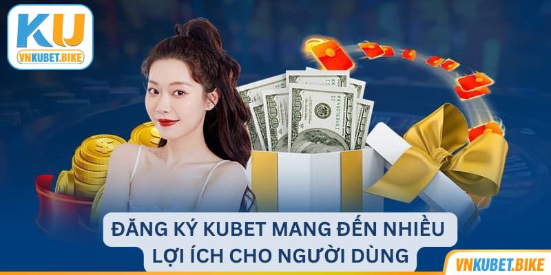 dang-ky-kubet-mang-den-nhieu-loi-ich-cho-nguoi-dung Đăng ký Kubet mang đến 4 lợi ích cho người dùng